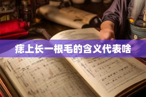 痣上长一根毛的含义代表啥