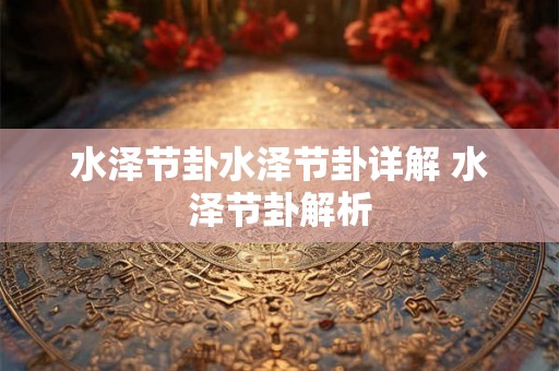 水泽节卦水泽节卦详解 水泽节卦解析