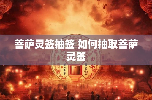 菩萨灵签抽签 如何抽取菩萨灵签