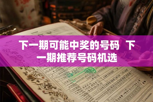 下一期可能中奖的号码  下一期推荐号码机选