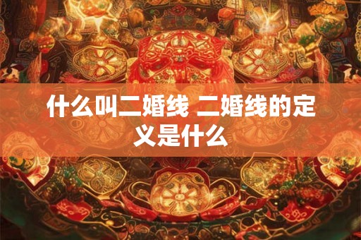 什么叫二婚线 二婚线的定义是什么
