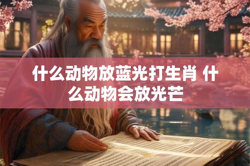 什么动物放蓝光打生肖 什么动物会放光芒