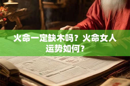 火命一定缺木吗？火命女人运势如何？