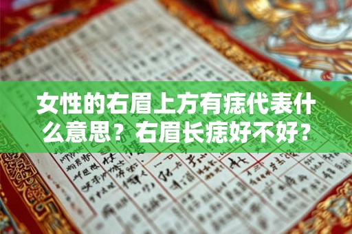 女性的右眉上方有痣代表什么意思？右眉长痣好不好？