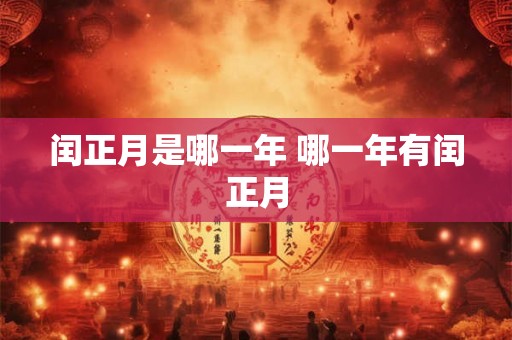 闰正月是哪一年 哪一年有闰正月