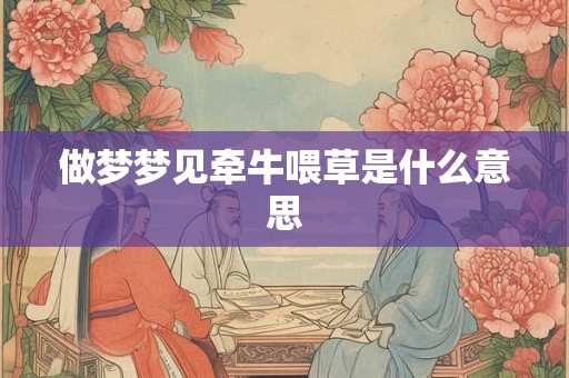 做梦梦见牵牛喂草是什么意思