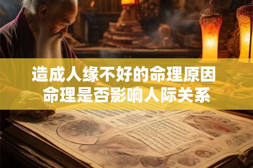 造成人缘不好的命理原因 命理是否影响人际关系