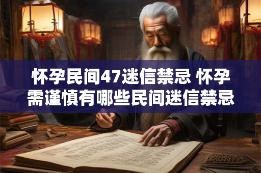 怀孕民间47迷信禁忌 怀孕需谨慎有哪些民间迷信禁忌