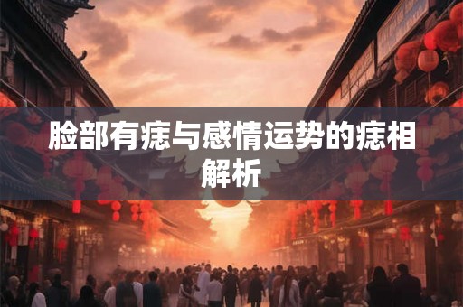 脸部有痣与感情运势的痣相解析