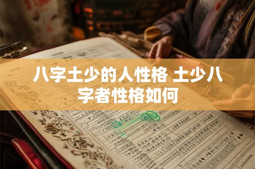 八字土少的人性格 土少八字者性格如何