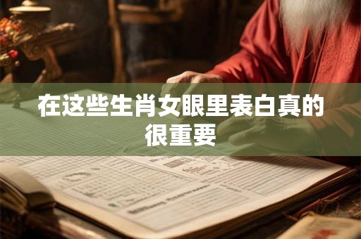 在这些生肖女眼里表白真的很重要