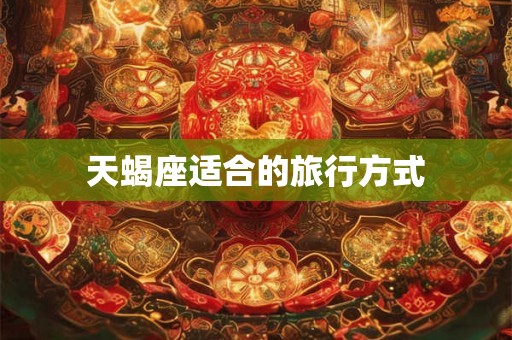 天蝎座适合的旅行方式