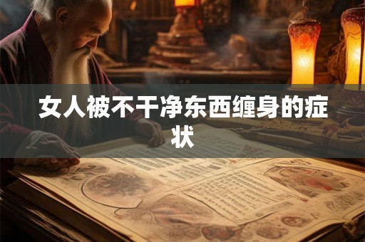 女人被不干净东西缠身的症状