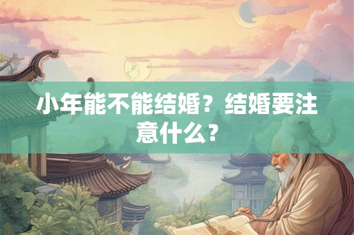 小年能不能结婚？结婚要注意什么？