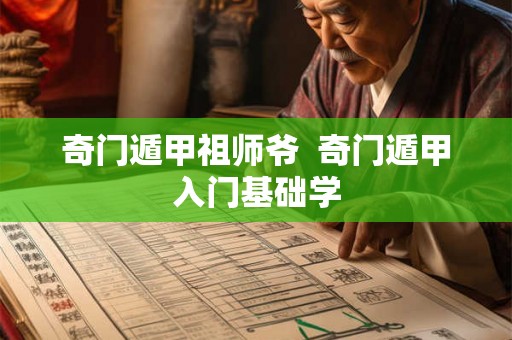 奇门遁甲祖师爷  奇门遁甲入门基础学
