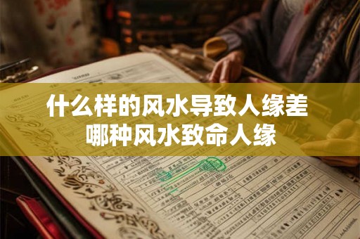 什么样的风水导致人缘差 哪种风水致命人缘