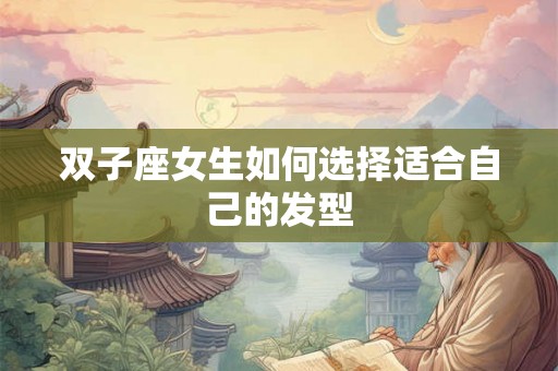 双子座女生如何选择适合自己的发型