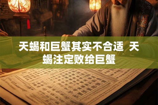 天蝎和巨蟹其实不合适  天蝎注定败给巨蟹