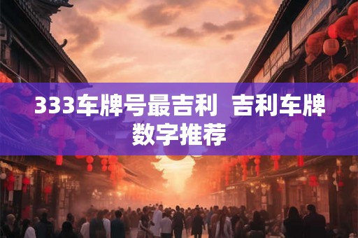 333车牌号最吉利  吉利车牌数字推荐