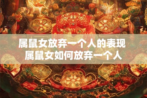 属鼠女放弃一个人的表现 属鼠女如何放弃一个人