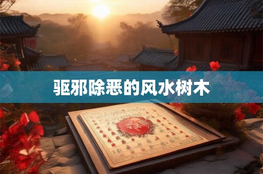 驱邪除恶的风水树木