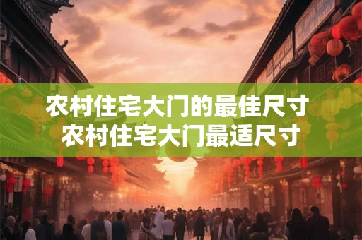 农村住宅大门的最佳尺寸 农村住宅大门最适尺寸