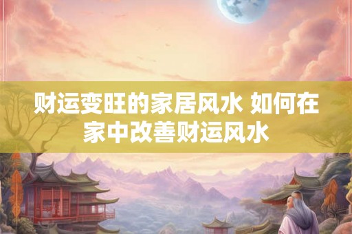 财运变旺的家居风水 如何在家中改善财运风水