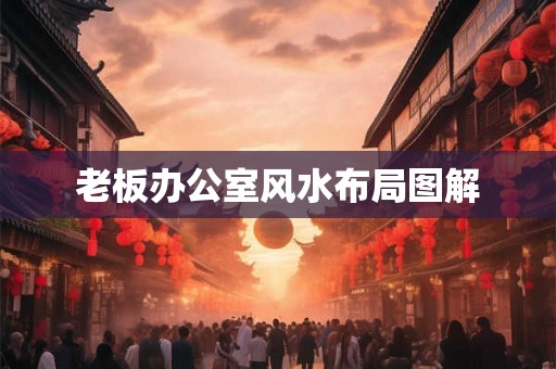 老板办公室风水布局图解