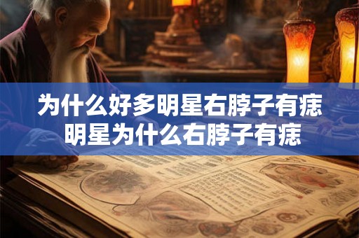 为什么好多明星右脖子有痣 明星为什么右脖子有痣 为什么好多明星右脖子有痣 明星为什么右脖子有痣