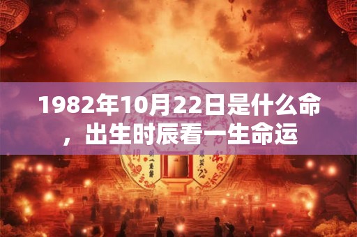 1982年10月22日是什么命，出生时辰看一生命运