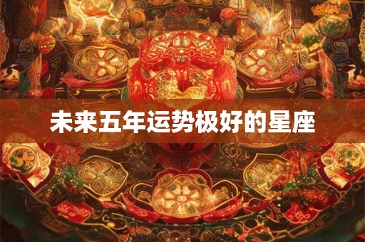 未来五年运势极好的星座