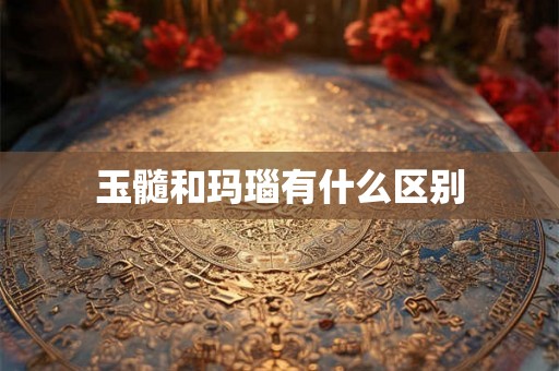 玉髓和玛瑙有什么区别