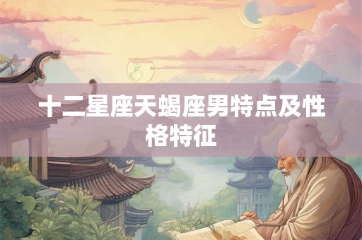 十二星座天蝎座男特点及性格特征