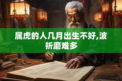 属虎的人几月出生不好,波折磨难多