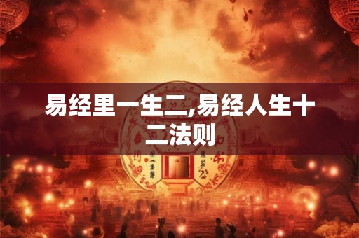 易经里一生二,易经人生十二法则