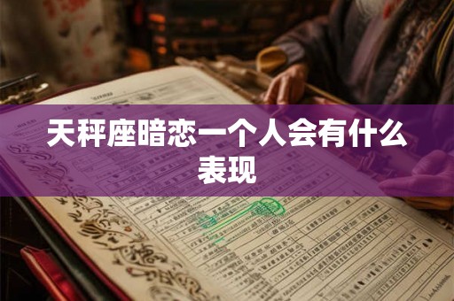 天秤座暗恋一个人会有什么表现