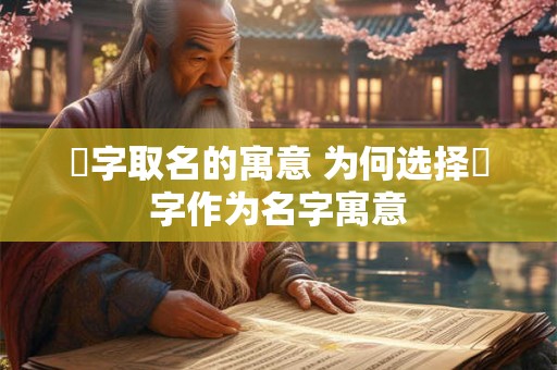 燚字取名的寓意 为何选择燚字作为名字寓意