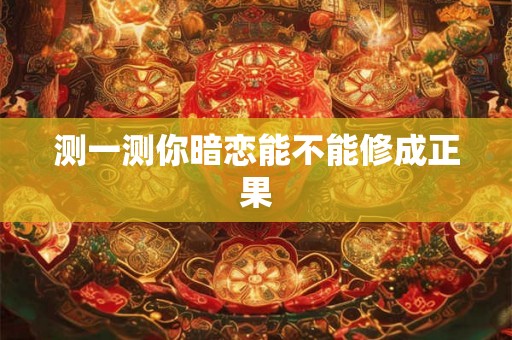 测一测你暗恋能不能修成正果
