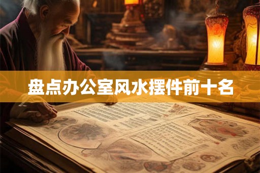 盘点办公室风水摆件前十名 盘点办公室风水摆件前十名