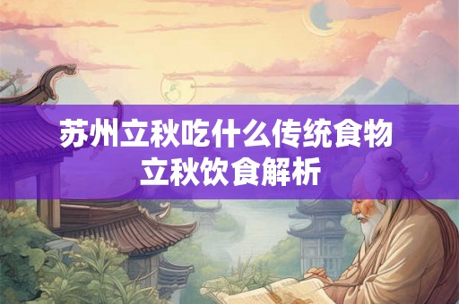 苏州立秋吃什么传统食物 立秋饮食解析