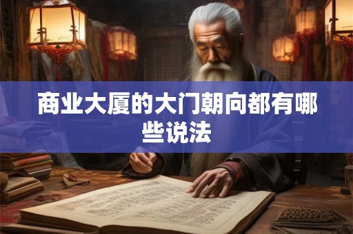 商业大厦的大门朝向都有哪些说法 商业大厦的大门朝向都有哪些说法