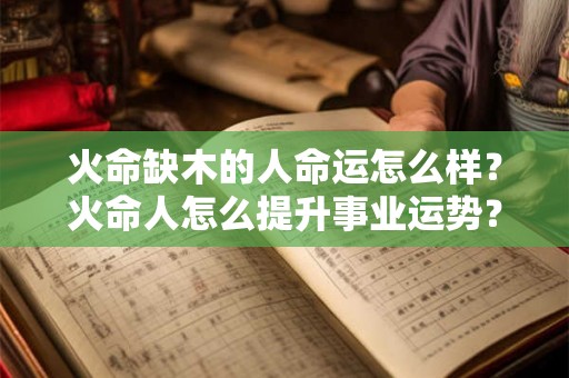 火命缺木的人命运怎么样？火命人怎么提升事业运势？