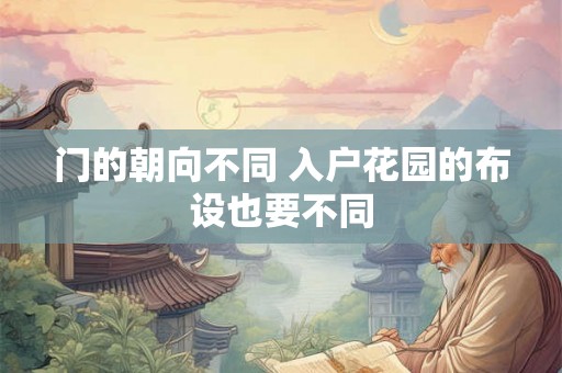 门的朝向不同 入户花园的布设也要不同
