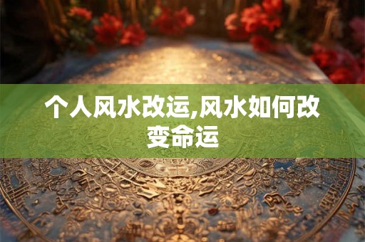 个人风水改运,风水如何改变命运