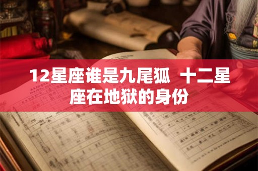 12星座谁是九尾狐  十二星座在地狱的身份
