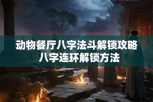 动物餐厅八字法斗解锁攻略  八字连环解锁方法
