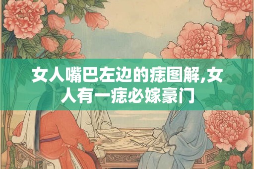 女人嘴巴左边的痣图解,女人有一痣必嫁豪门 女人嘴巴左边的痣图解,女人有一痣必嫁豪门