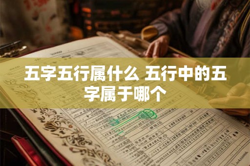 五字五行属什么 五行中的五字属于哪个