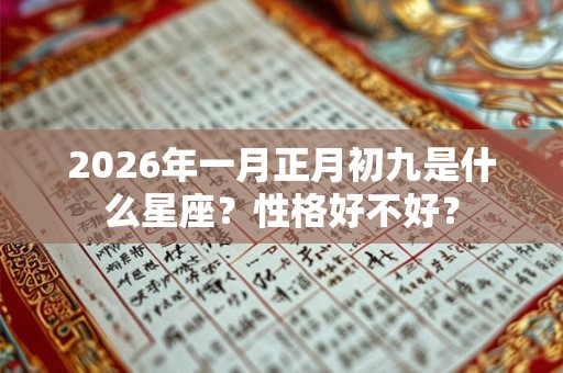 2026年一月正月初九是什么星座？性格好不好？