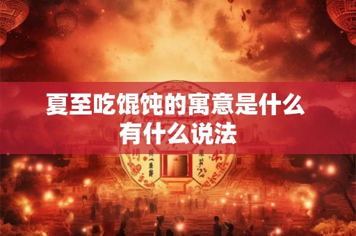夏至吃馄饨的寓意是什么 有什么说法